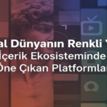 İçerik Ekosisteminde Öne Çıkan Platformlar