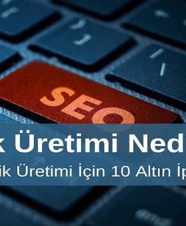 İçerik Üretimi Nedir? İçerik Üretimi İçin 10 Altın İpucu