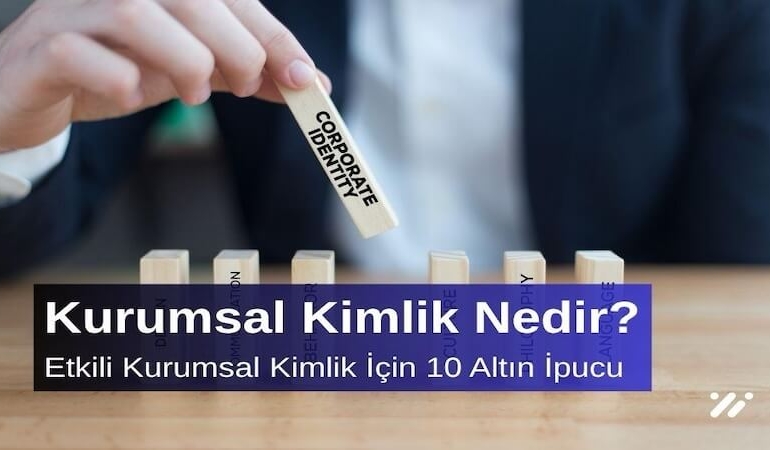 Kurumsal Kimlik Nedir? Etkili Kurumsal Kimlik İçin 10 Altın İpucu